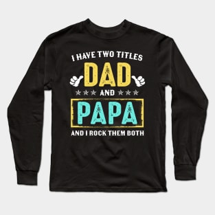 I Have Two Titles Dad And Papa And I Rock Them Both Long Sleeve T-Shirt